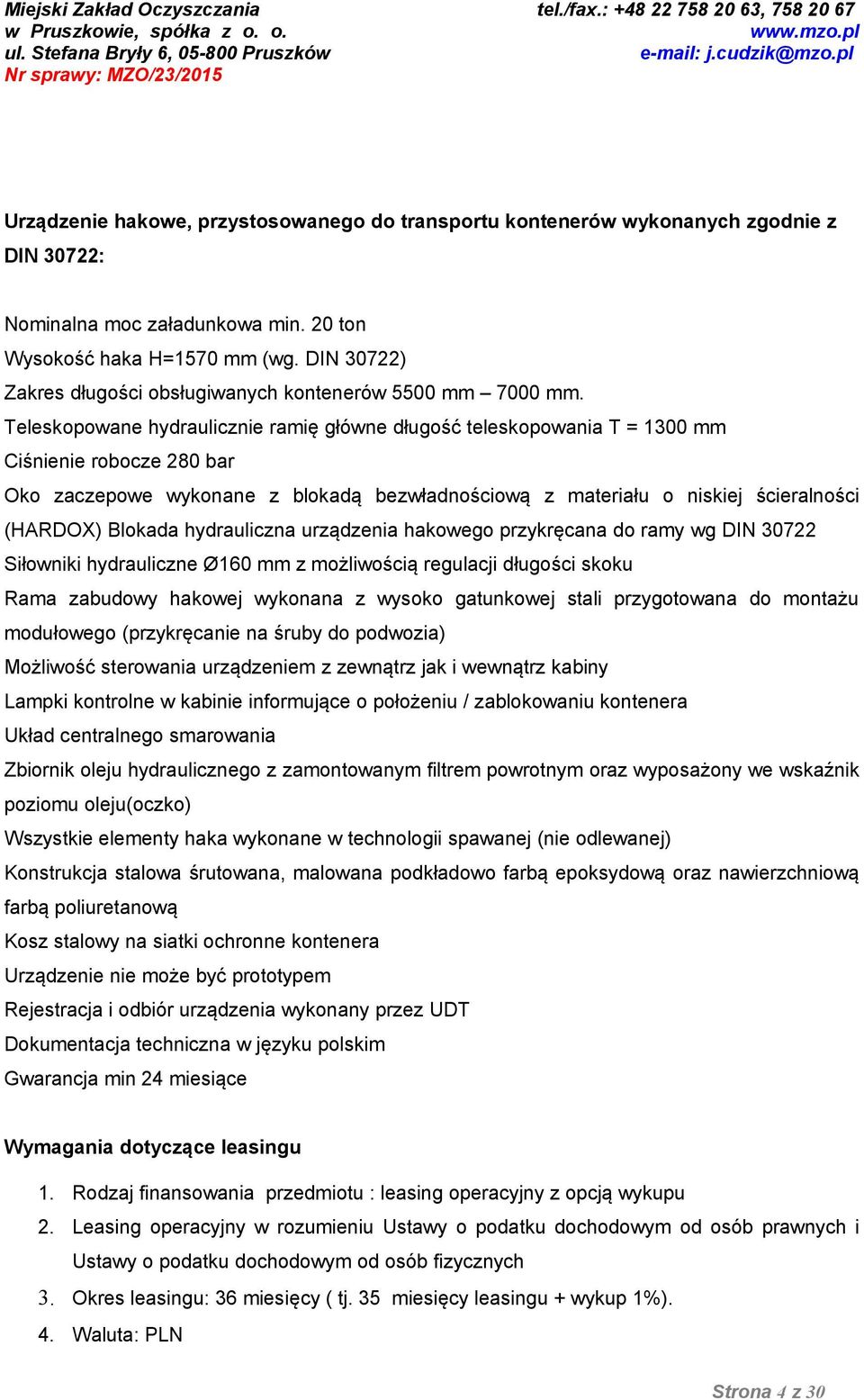 Teleskopowane hydraulicznie ramię główne długość teleskopowania T = 1300 mm Ciśnienie robocze 280 bar Oko zaczepowe wykonane z blokadą bezwładnościową z materiału o niskiej ścieralności (HARDOX)