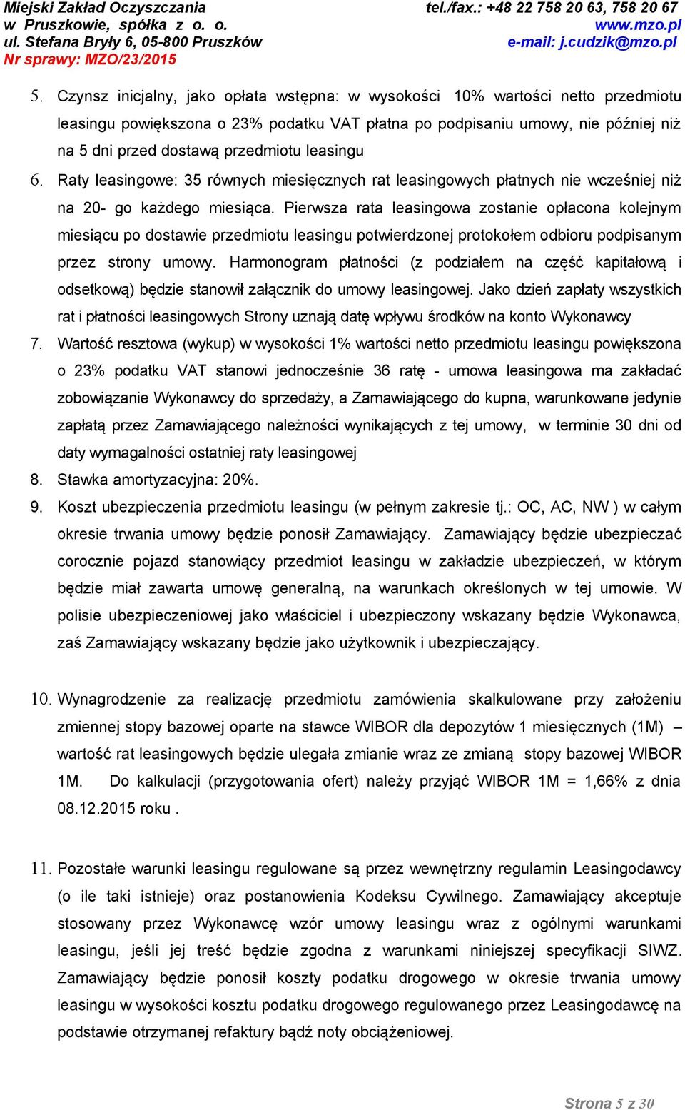 Pierwsza rata leasingowa zostanie opłacona kolejnym miesiącu po dostawie przedmiotu leasingu potwierdzonej protokołem odbioru podpisanym przez strony umowy.