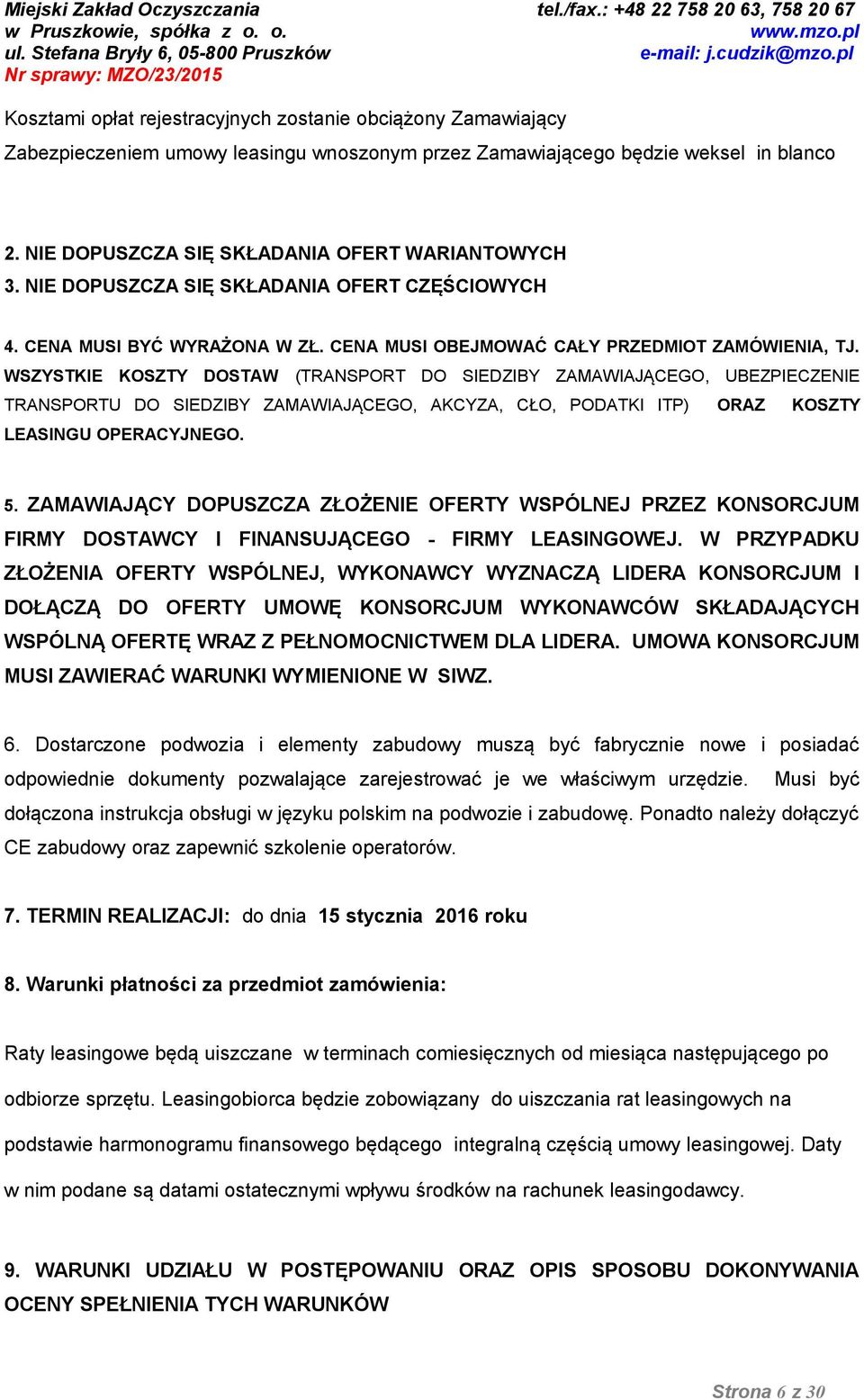WSZYSTKIE KOSZTY DOSTAW (TRANSPORT DO SIEDZIBY ZAMAWIAJĄCEGO, UBEZPIECZENIE TRANSPORTU DO SIEDZIBY ZAMAWIAJĄCEGO, AKCYZA, CŁO, PODATKI ITP) ORAZ KOSZTY LEASINGU OPERACYJNEGO. 5.