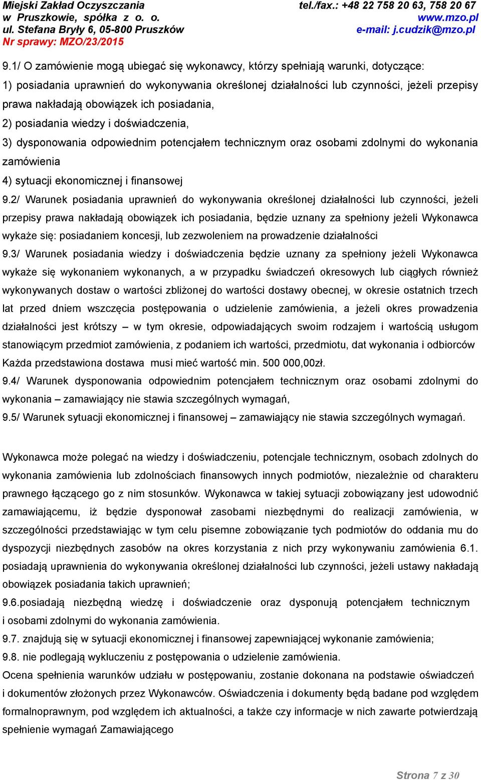 9.2/ Warunek posiadania uprawnień do wykonywania określonej działalności lub czynności, jeżeli przepisy prawa nakładają obowiązek ich posiadania, będzie uznany za spełniony jeżeli Wykonawca wykaże