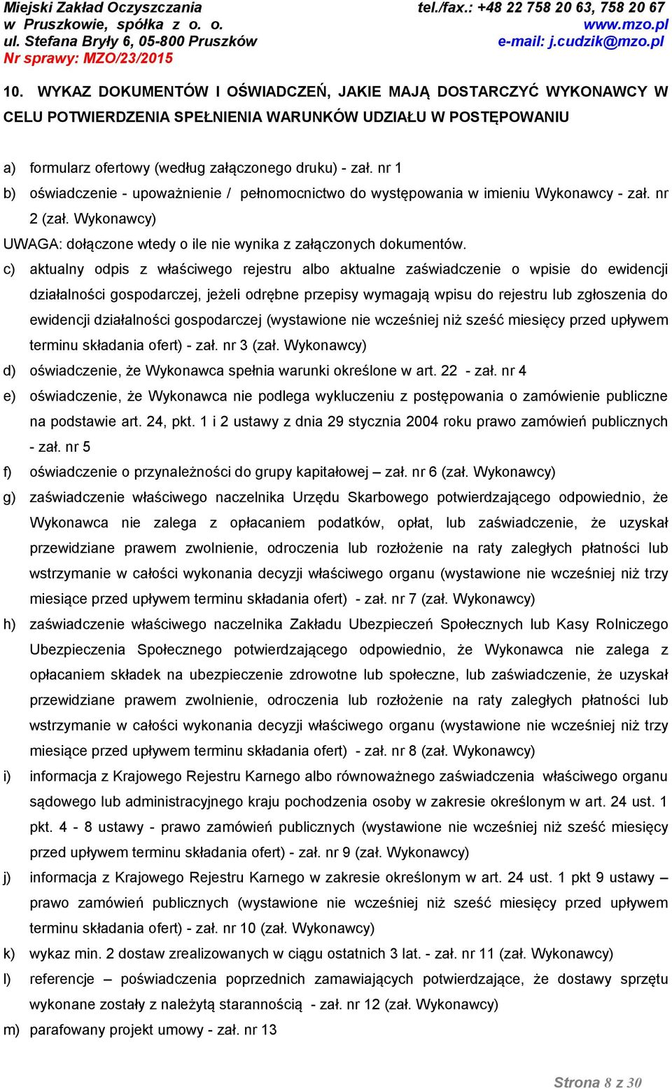 c) aktualny odpis z właściwego rejestru albo aktualne zaświadczenie o wpisie do ewidencji działalności gospodarczej, jeżeli odrębne przepisy wymagają wpisu do rejestru lub zgłoszenia do ewidencji