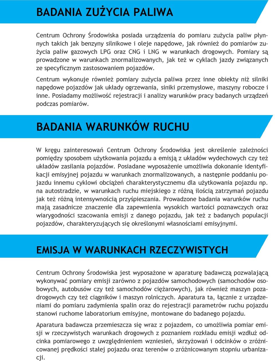 Centrum wykonuje również pomiary zużycia paliwa przez inne obiekty niż silniki napędowe pojazdów jak układy ogrzewania, siniki przemysłowe, maszyny robocze i inne.