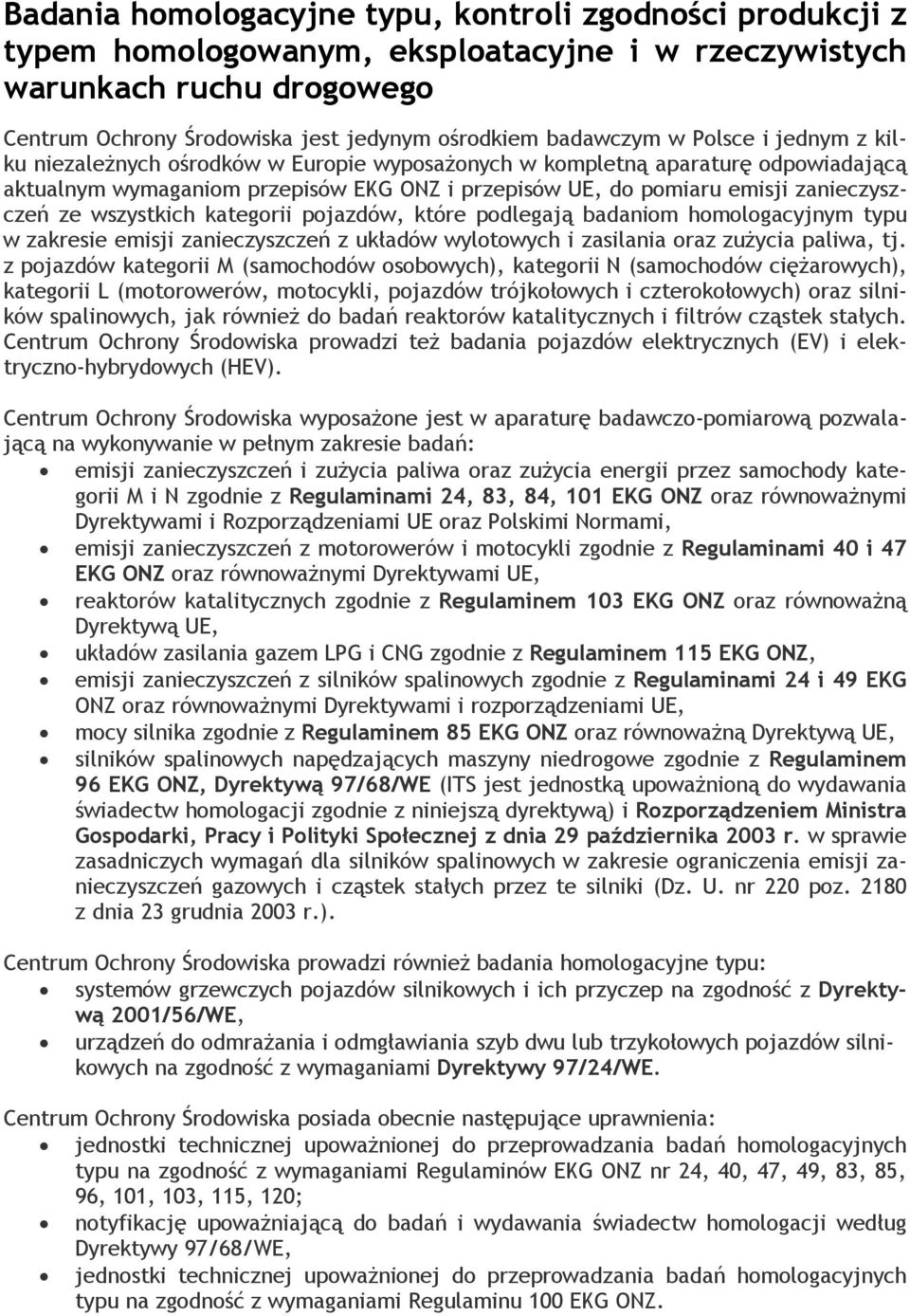 wszystkich kategorii pojazdów, które podlegają badaniom homologacyjnym typu w zakresie emisji zanieczyszczeń z układów wylotowych i zasilania oraz zużycia paliwa, tj.