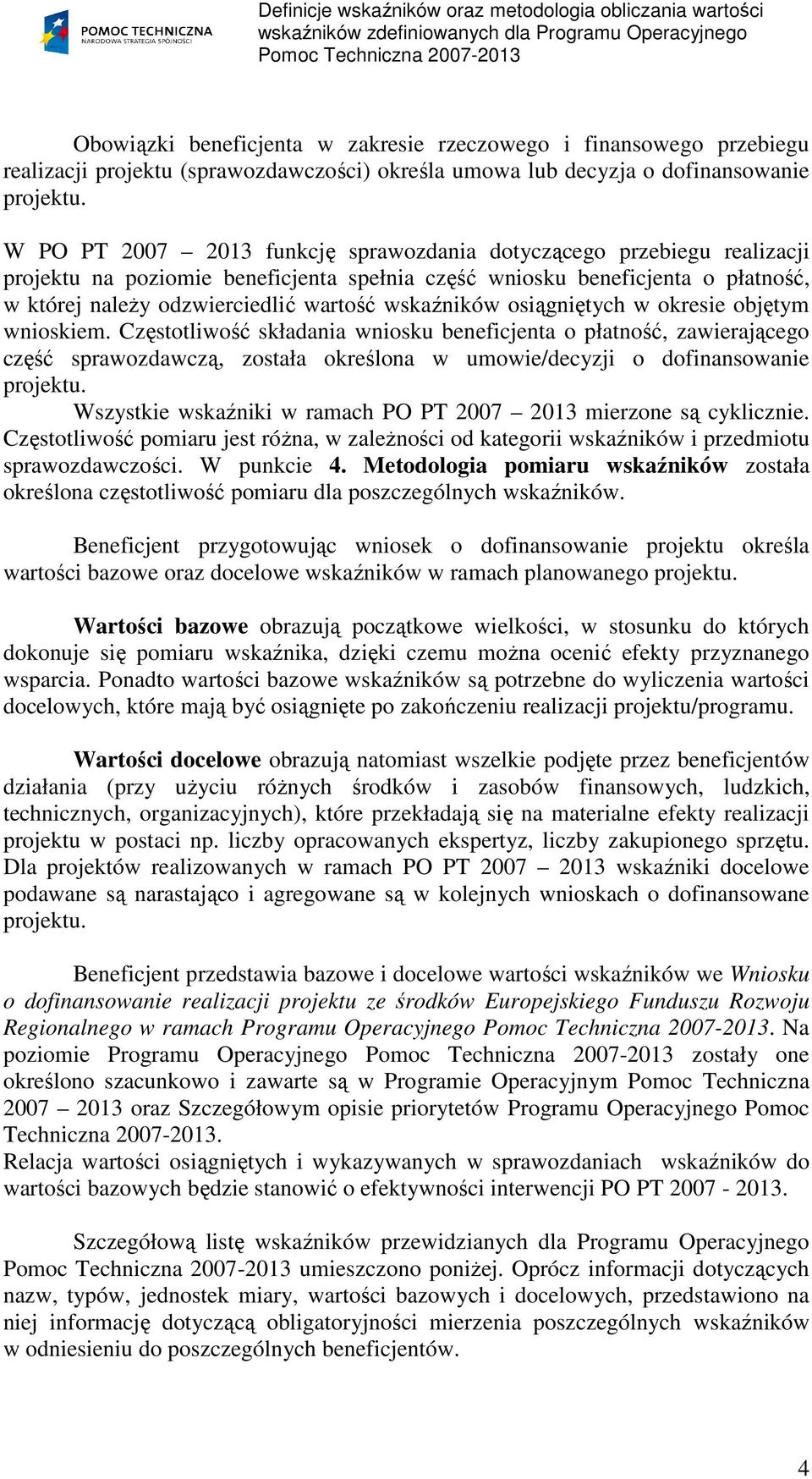 wskaźników osiągniętych w okresie objętym wnioskiem. składania wniosku beneficjenta o płatność, zawierającego część sprawozdawczą, została określona w umowie/decyzji o dofinansowanie projektu.