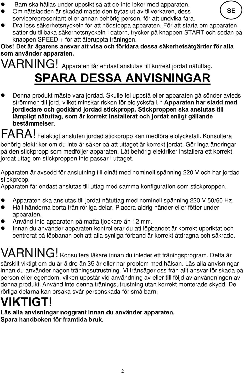 För att starta om apparaten sätter du tillbaka säkerhetsnyckeln i datorn, trycker på knappen START och sedan på knappen SPEED + för att återuppta träningen. Obs!