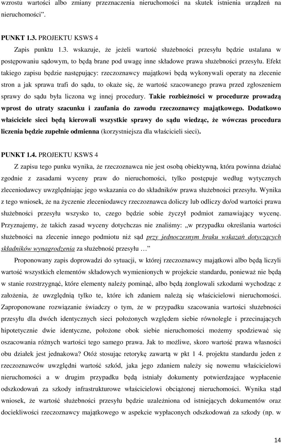 Efekt takiego zapisu będzie następujący: rzeczoznawcy majątkowi będą wykonywali operaty na zlecenie stron a jak sprawa trafi do sądu, to okaże się, że wartość szacowanego prawa przed zgłoszeniem