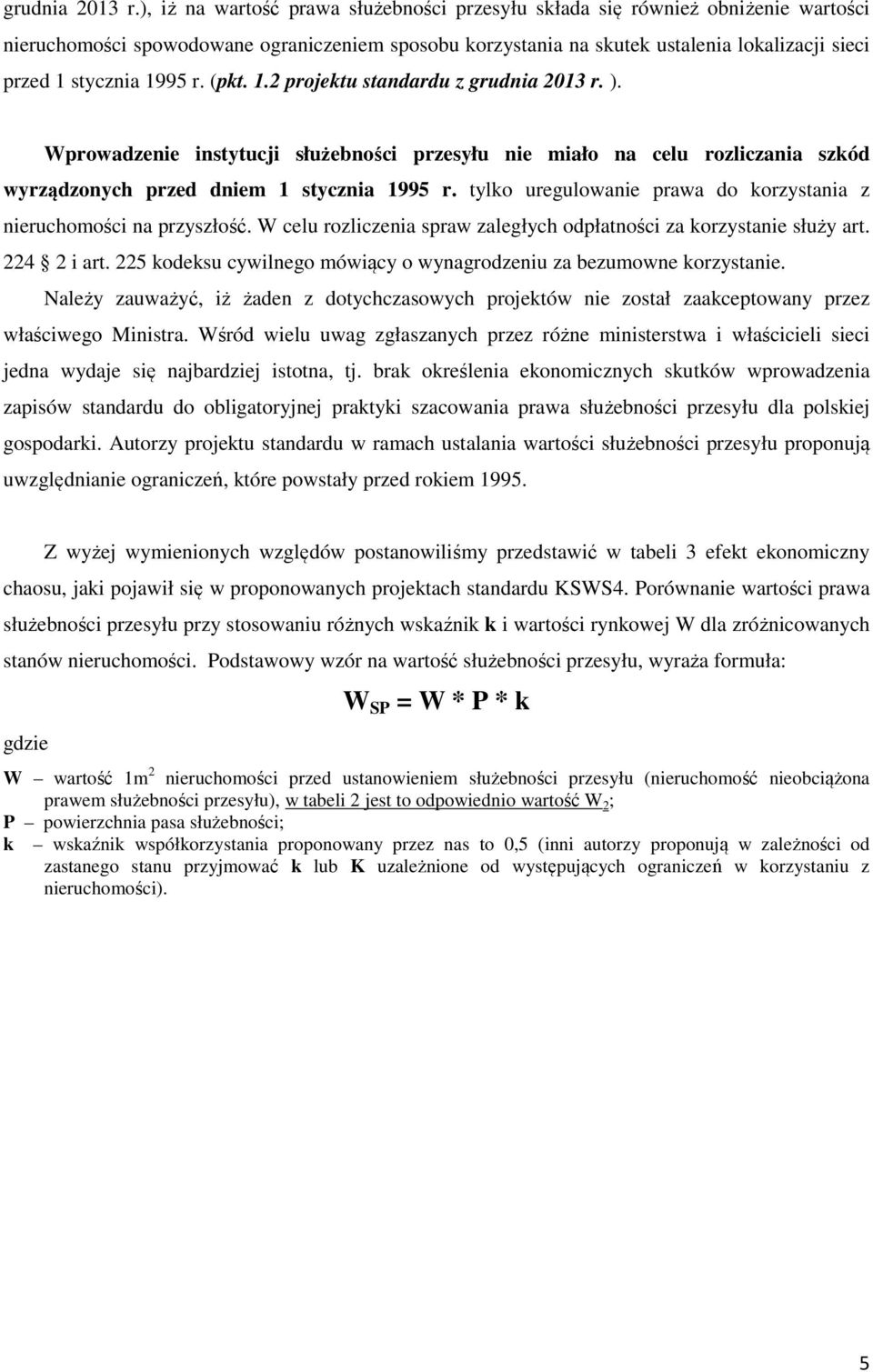 1995 r. (pkt. 1.2 projektu standardu z  ). Wprowadzenie instytucji służebności przesyłu nie miało na celu rozliczania szkód wyrządzonych przed dniem 1 stycznia 1995 r.