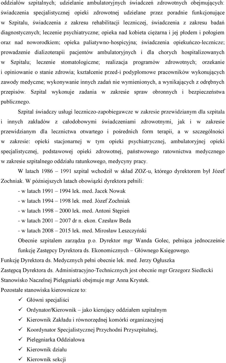 paliatywno-hospicyjna; świadczenia opiekuńczo-lecznicze; prowadzenie dializoterapii pacjentów ambulatoryjnych i dla chorych hospitalizowanych w Szpitalu; leczenie stomatologiczne; realizacja