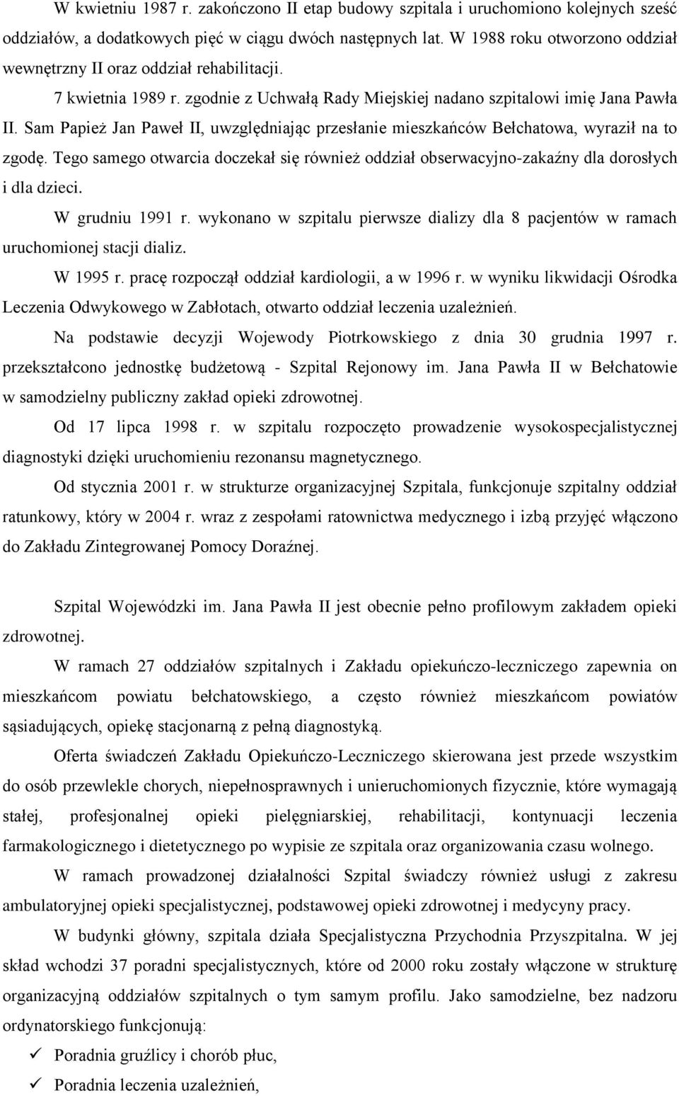 Sam Papież Jan Paweł II, uwzględniając przesłanie mieszkańców Bełchatowa, wyraził na to zgodę. Tego samego otwarcia doczekał się również oddział obserwacyjno-zakaźny dla dorosłych i dla dzieci.