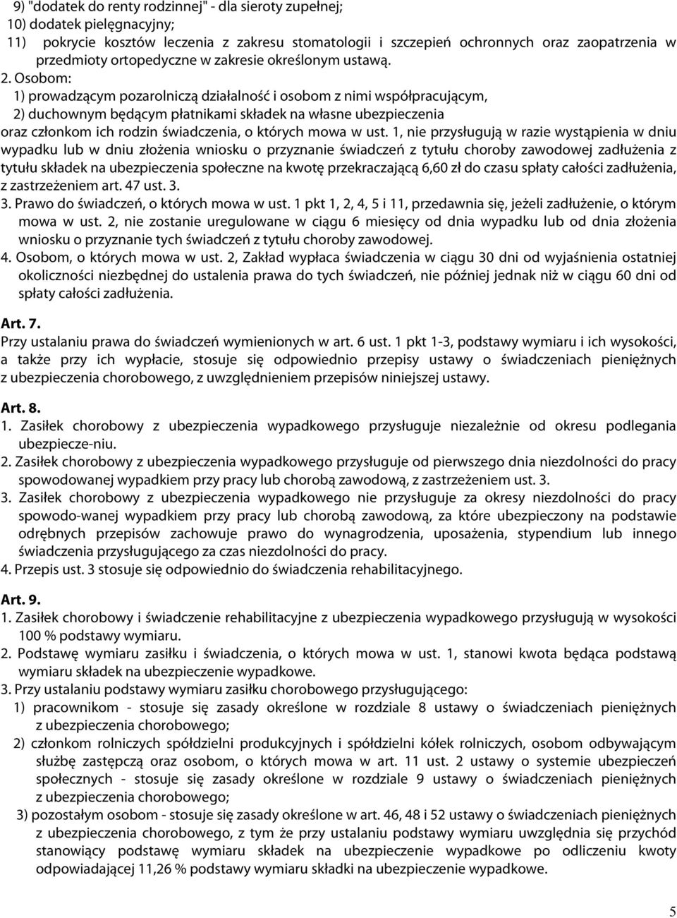 Osobom: 1) prowadzącym pozarolniczą działalność i osobom z nimi współpracującym, 2) duchownym będącym płatnikami składek na własne ubezpieczenia oraz członkom ich rodzin świadczenia, o których mowa w