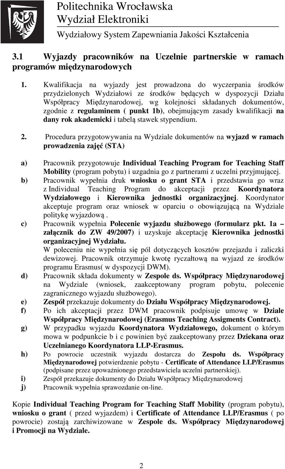 zgodnie z regulaminem ( punkt 1b), obejmującym zasady kwalifikacji na dany rok akademicki i tabelą stawek stypendium. 2.