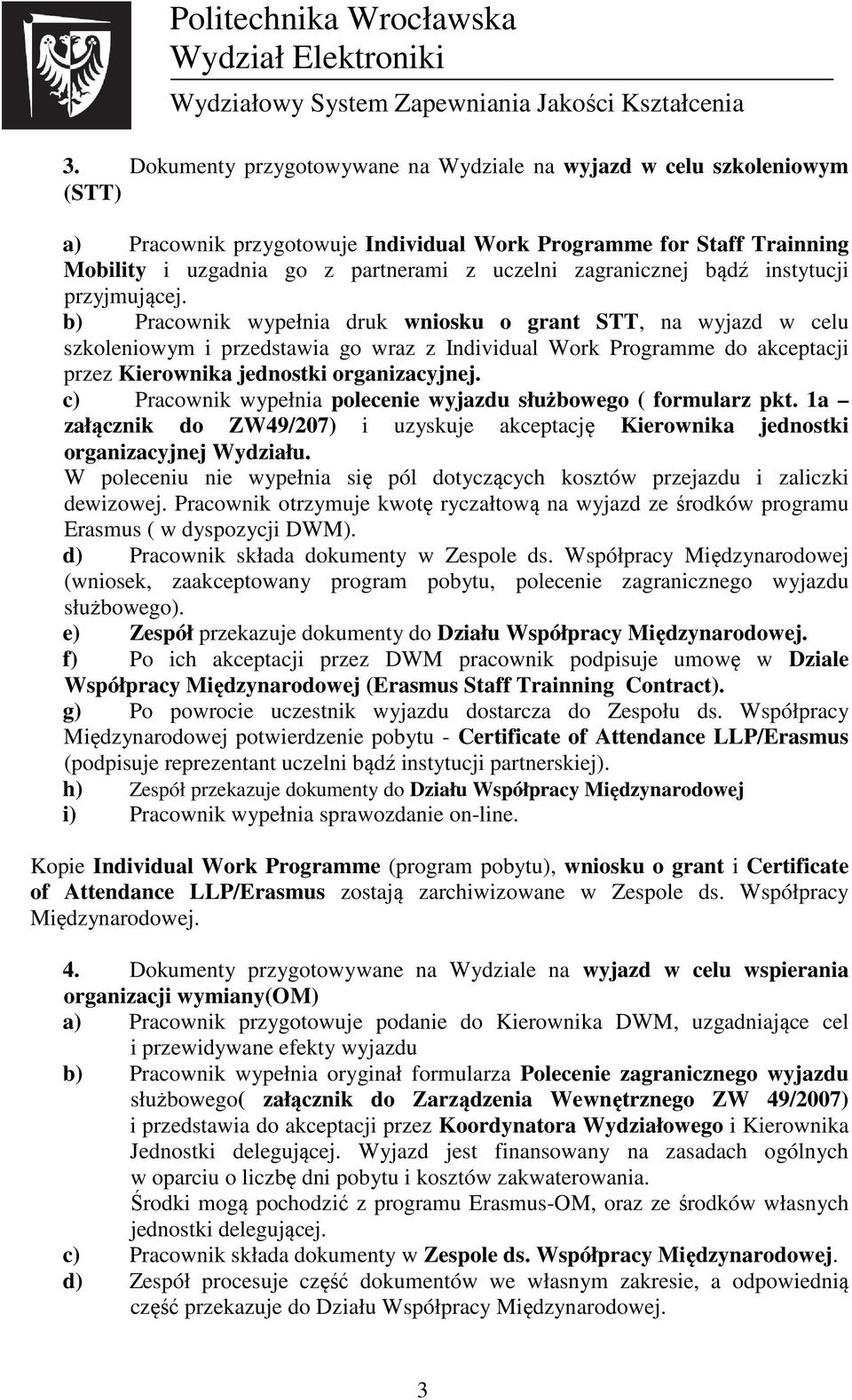 b) Pracownik wypełnia druk wniosku o grant STT, na wyjazd w celu szkoleniowym i przedstawia go wraz z Individual Work Programme do akceptacji przez Kierownika jednostki organizacyjnej.