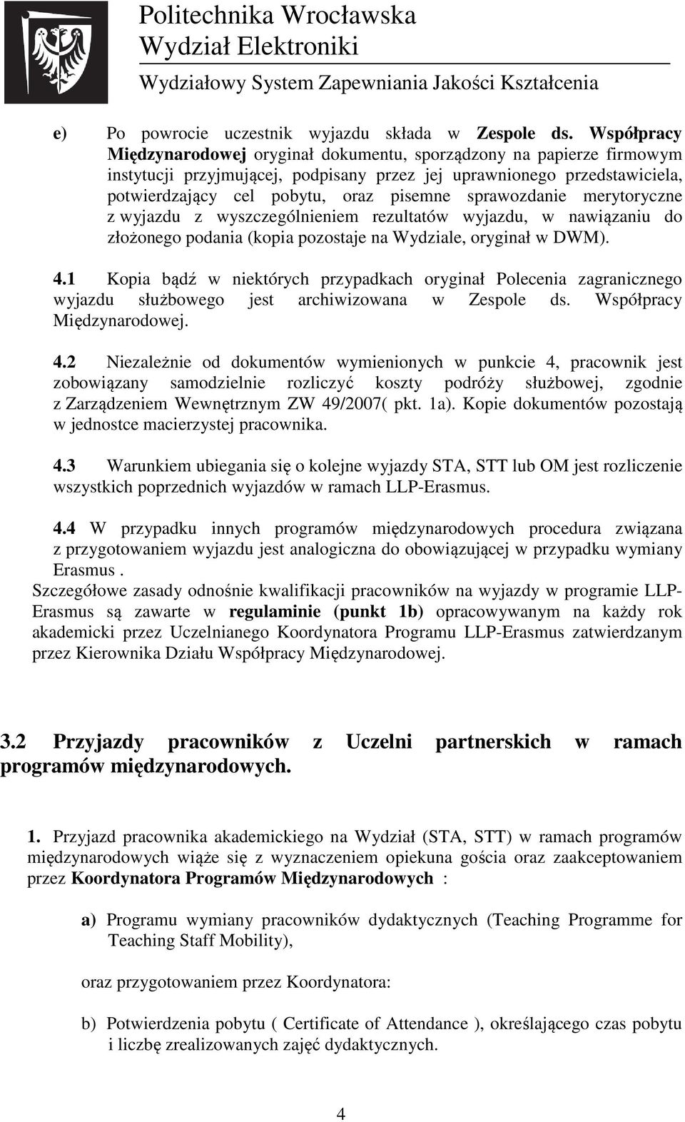 sprawozdanie merytoryczne z wyjazdu z wyszczególnieniem rezultatów wyjazdu, w nawiązaniu do złożonego podania (kopia pozostaje na Wydziale, oryginał w DWM). 4.