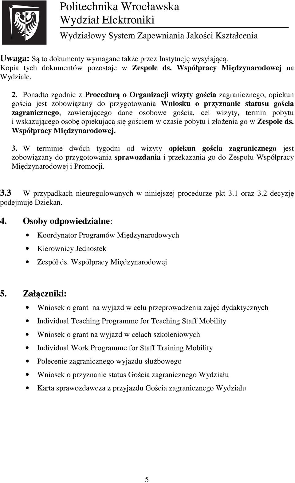 gościa, cel wizyty, termin pobytu i wskazującego osobę opiekującą się gościem w czasie pobytu i złożenia go w Zespole ds. Współpracy Międzynarodowej. 3.