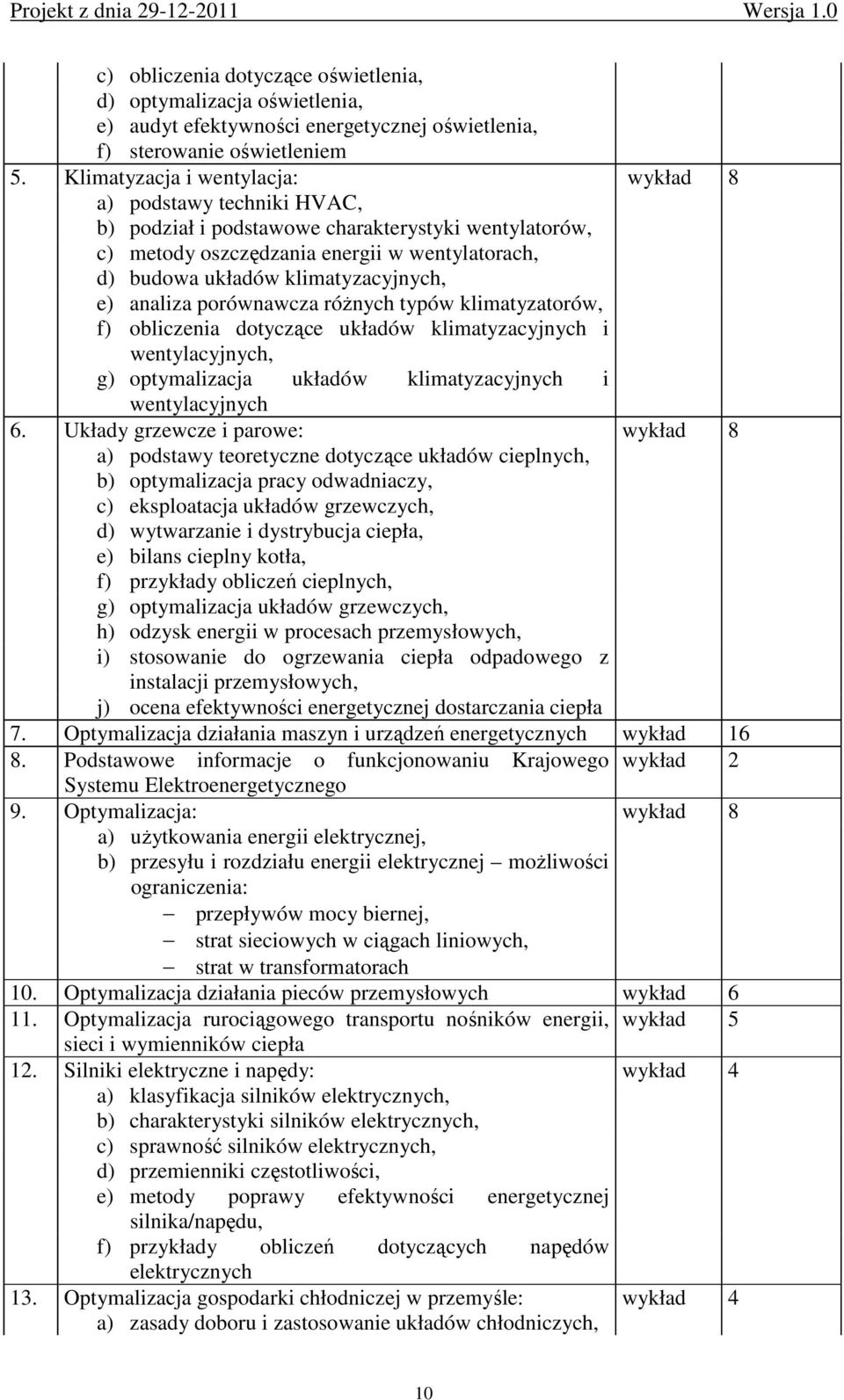 klimatyzacyjnych, e) analiza porównawcza róŝnych typów klimatyzatorów, f) obliczenia dotyczące układów klimatyzacyjnych i wentylacyjnych, g) optymalizacja układów klimatyzacyjnych i wentylacyjnych 6.