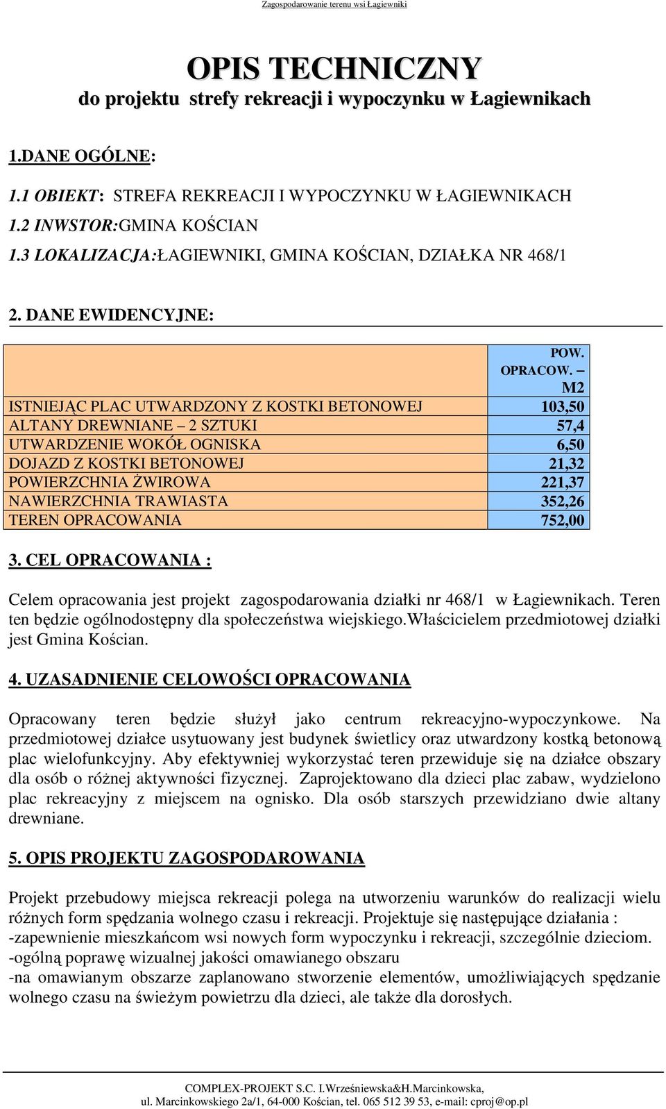 M2 ISTNIEJĄC PLAC UTWARDZONY Z KOSTKI BETONOWEJ 103,50 ALTANY DREWNIANE 2 SZTUKI 57,4 UTWARDZENIE WOKÓŁ OGNISKA 6,50 DOJAZD Z KOSTKI BETONOWEJ 21,32 POWIERZCHNIA ŻWIROWA 221,37 NAWIERZCHNIA TRAWIASTA