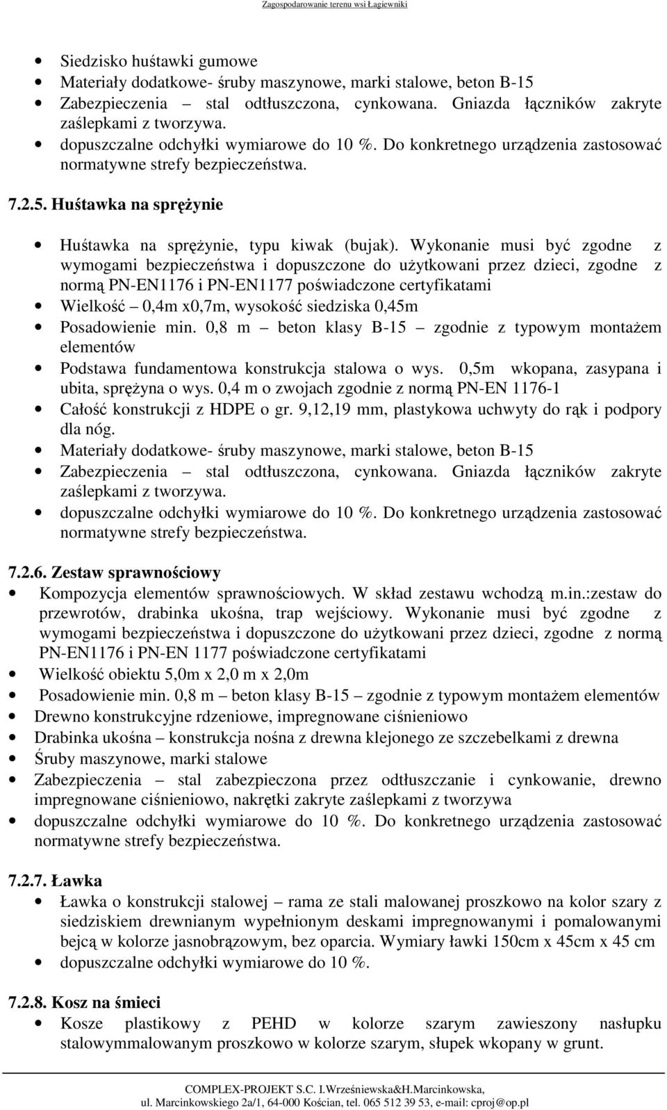 0,5m wkopana, zasypana i ubita, sprężyna o wys. 0,4 m o zwojach zgodnie z normą PN-EN 1176-1 Całość konstrukcji z HDPE o gr. 9,12,19 mm, plastykowa uchwyty do rąk i podpory dla nóg.