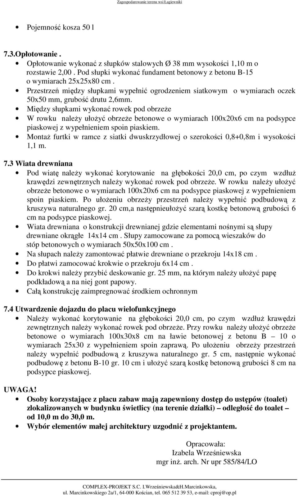 Między słupkami wykonać rowek pod obrzeże W rowku należy ułożyć obrzeże betonowe o wymiarach 100x20x6 cm na podsypce piaskowej z wypełnieniem spoin piaskiem.