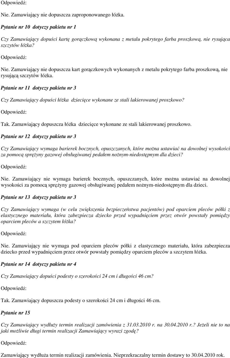 Pytanie nr 11 dotyczy pakietu nr 3 Czy Zamawiający dopuści łóŝka dziecięce wykonane ze stali lakierowanej proszkowo? Tak.