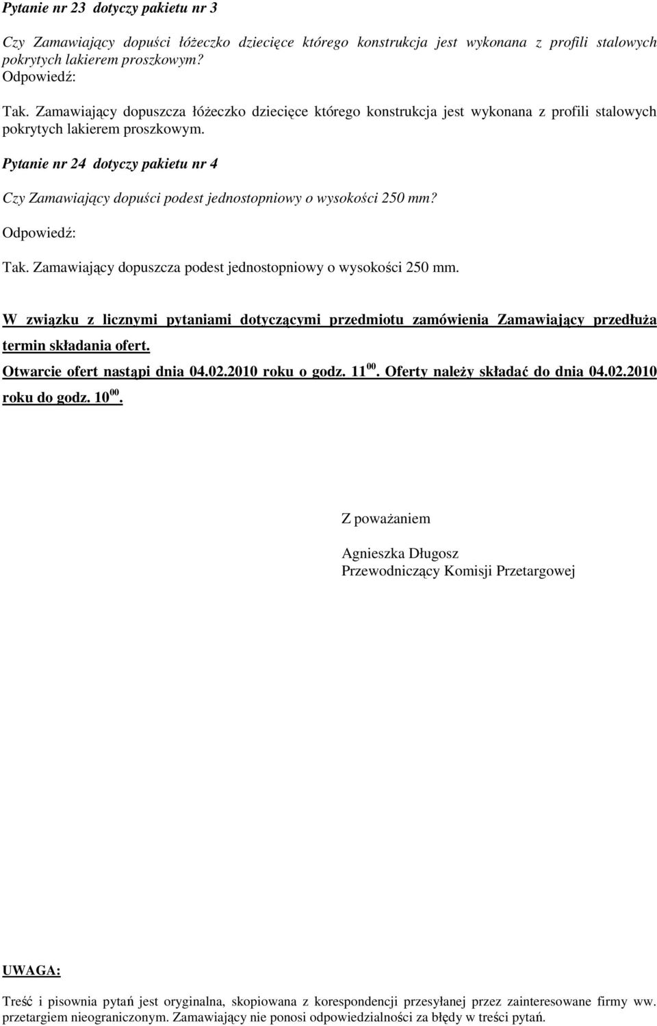 Pytanie nr 24 dotyczy pakietu nr 4 Czy Zamawiający dopuści podest jednostopniowy o wysokości 250 mm? Tak. Zamawiający dopuszcza podest jednostopniowy o wysokości 250 mm.