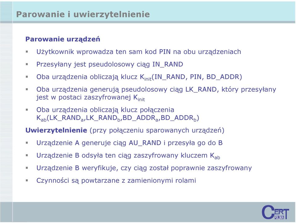 obliczają klucz połączenia K ab (LK_RAND a,lk_rand b,bd_addr a,bd_addr b ) Uwierzytelnienie (przy połączeniu sparowanych urządzeń) Urządzenie A generuje ciąg AU_RAND i