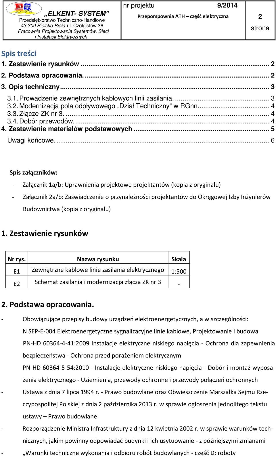 ... 6 Spis załączników: - Załącznik 1a/b: Uprawnienia projektowe projektantów (kopia z oryginału) - Załącznik 2a/b: Zaświadczenie o przynależności projektantów do Okręgowej Izby Inżynierów