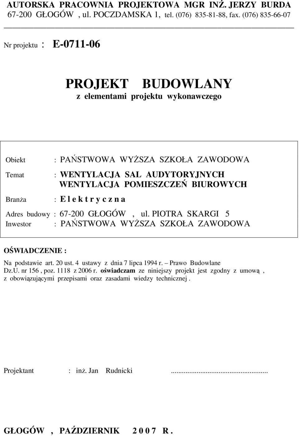 WENTYLACJA POMIESZCZEŃ BIUROWYCH : E l e k t r y c z n a Adres budowy : 67-200 GŁOGÓW, ul. PIOTRA SKARGI 5 Inwestor : PAŃSTWOWA WYŻSZA SZKOŁA ZAWODOWA OŚWIADCZENIE : Na podstawie art.