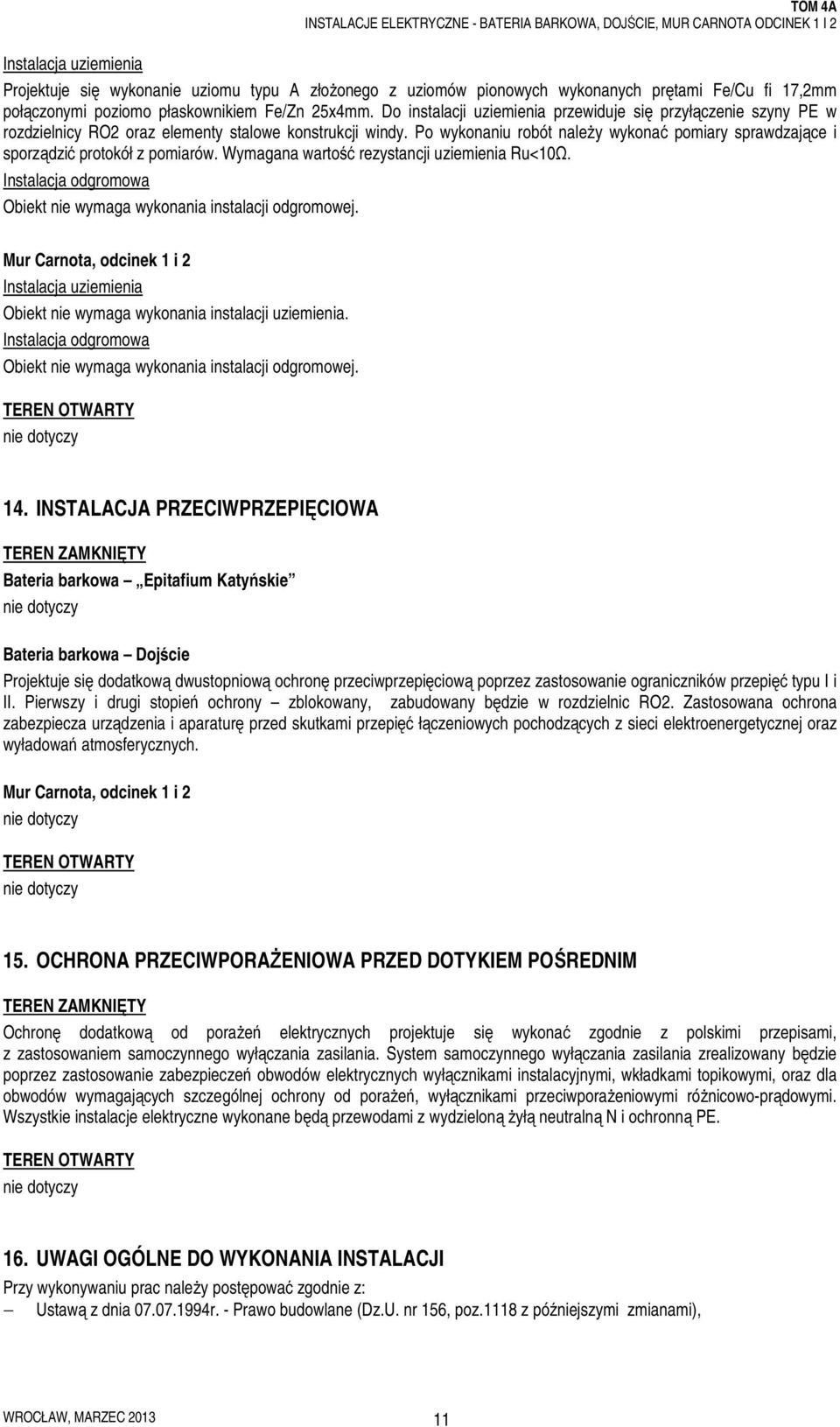 Po wykonaniu robót należy wykonać pomiary sprawdzające i sporządzić protokół z pomiarów. Wymagana wartość rezystancji uziemienia Ru<10Ω.