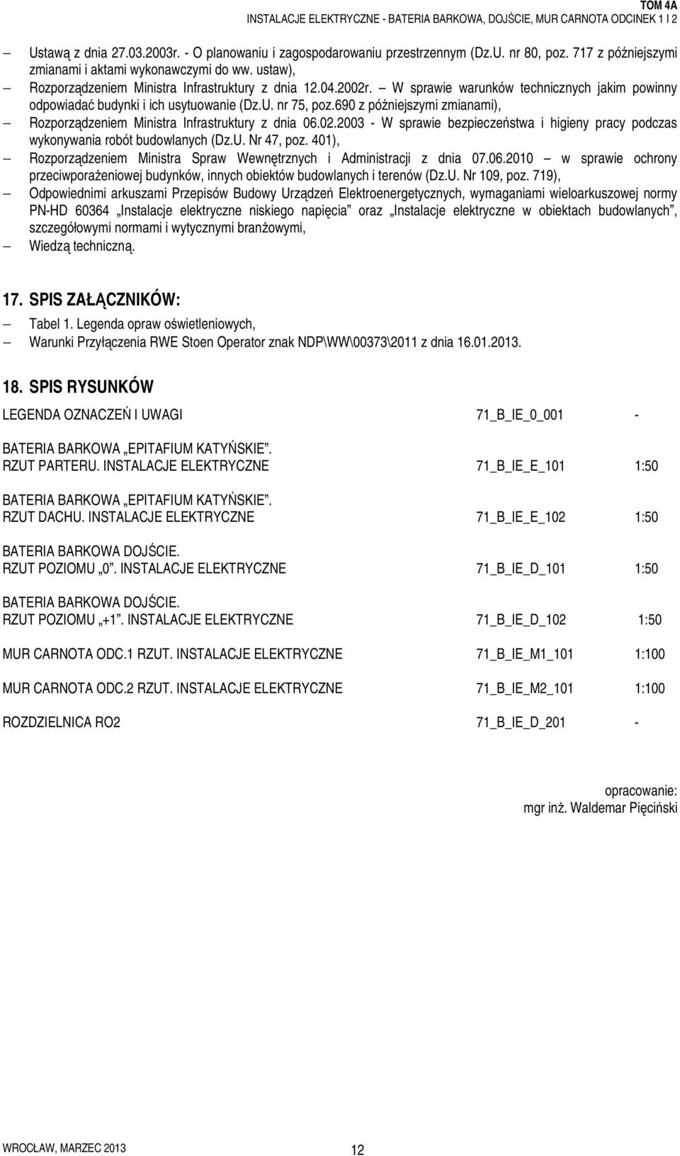 690 z późniejszymi zmianami), Rozporządzeniem Ministra Infrastruktury z dnia 06.02.2003 - W sprawie bezpieczeństwa i higieny pracy podczas wykonywania robót budowlanych (Dz.U. Nr 47, poz.