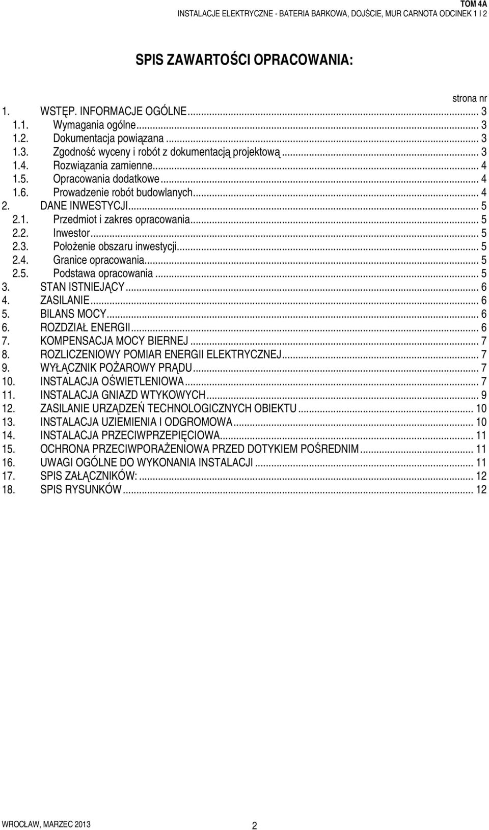 Położenie obszaru inwestycji... 5 2.4. Granice opracowania... 5 2.5. Podstawa opracowania... 5 3. STAN ISTNIEJĄCY... 6 4. ZASILANIE... 6 5. BILANS MOCY... 6 6. ROZDZIAŁ ENERGII... 6 7.