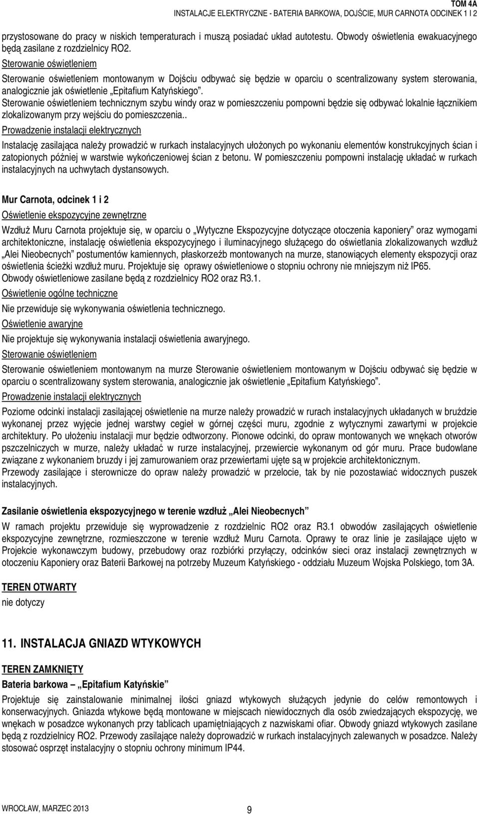 Sterowanie oświetleniem technicznym szybu windy oraz w pomieszczeniu pompowni będzie się odbywać lokalnie łącznikiem zlokalizowanym przy wejściu do pomieszczenia.