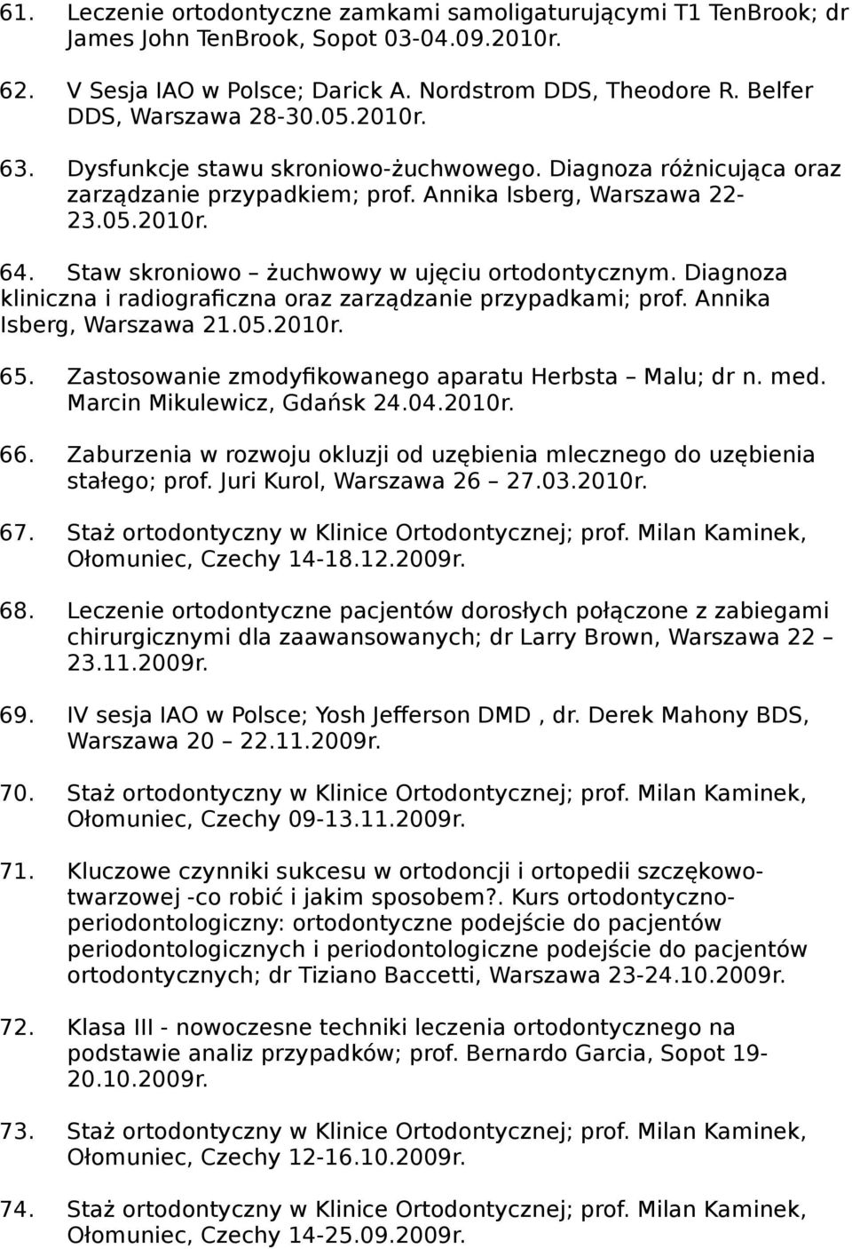 Staw skroniowo żuchwowy w ujęciu ortodontycznym. Diagnoza kliniczna i radiograficzna oraz zarządzanie przypadkami; prof. Annika Isberg, Warszawa 21.05.2010r. 65.