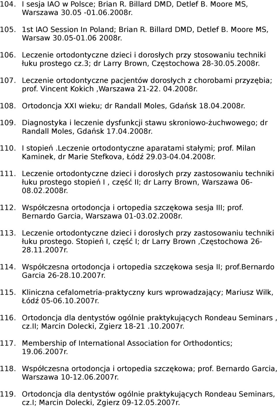 Leczenie ortodontyczne pacjentów dorosłych z chorobami przyzębia; prof. Vincent Kokich,Warszawa 21-22. 04.2008r. 108. Ortodoncja XXI wieku; dr Randall Moles, Gdańsk 18.04.2008r. 109.