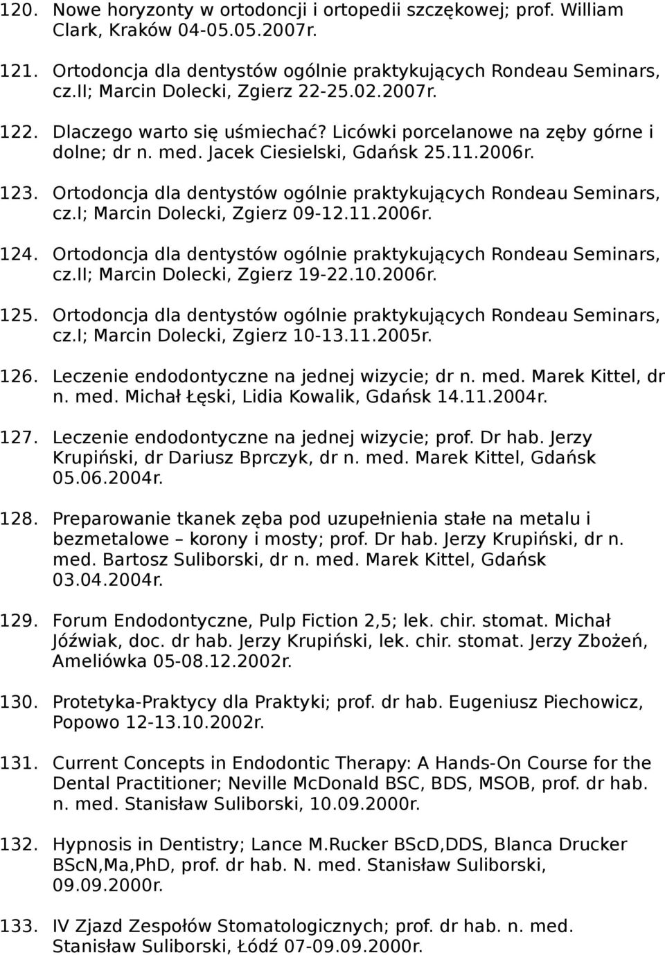 Ortodoncja dla dentystów ogólnie praktykujących Rondeau Seminars, cz.i; Marcin Dolecki, Zgierz 09-12.11.2006r. 124. Ortodoncja dla dentystów ogólnie praktykujących Rondeau Seminars, cz.