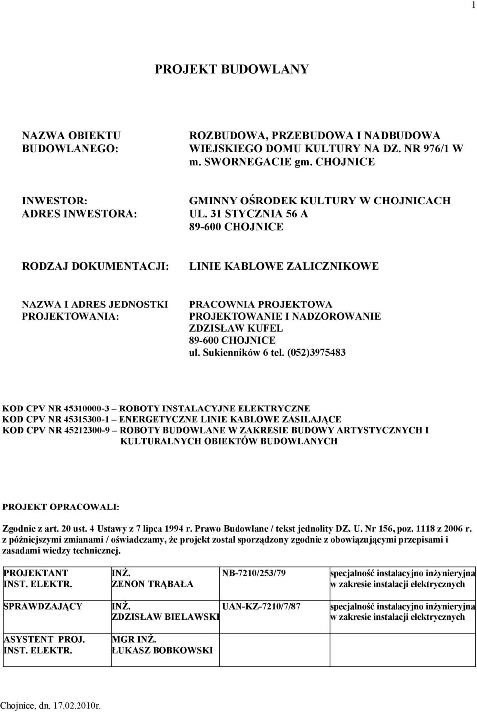 31 STYCZNIA 56 A 89-600 CHOJNICE RODZAJ DOKUMENTACJI: LINIE KABLOWE ZALICZNIKOWE NAZWA I ADRES JEDNOSTKI PROJEKTOWANIA: PRACOWNIA PROJEKTOWA PROJEKTOWANIE I NADZOROWANIE ZDZISŁAW KUFEL 89-600