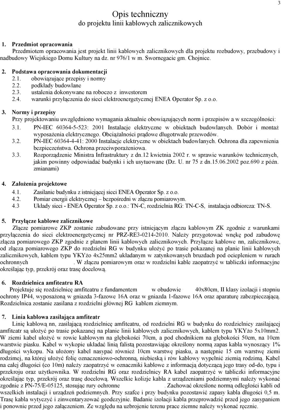 Chojnice. 2. Podstawa opracowania dokumentacji 2.1. obowiązujące przepisy i normy 2.2. podkłady budowlane 2.3. ustalenia dokonywane na roboczo z inwestorem 2.4.