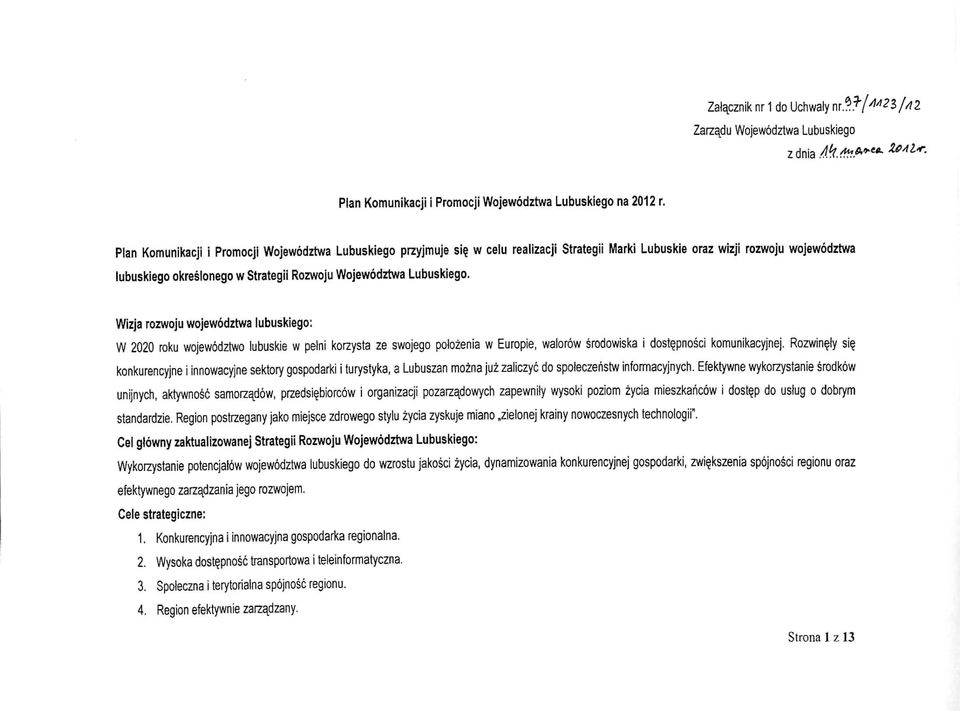 Wizja rozwoju wojewodztwa lubuskiego; W 2020 roku wojewodztwo lubuskie w peini korzysta ze swojego pofozenia w Europie, walorow srodowiska i doste_pnosci komunikacyjnej.