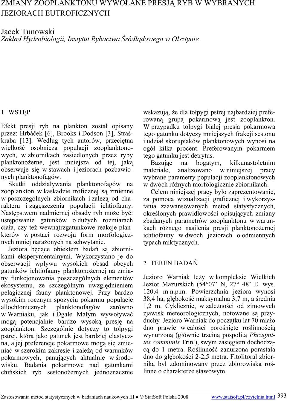 Według tych autorów, przeciętna wielkość osobnicza populacji zooplanktonowych, w zbiornikach zasiedlonych przez ryby planktonożerne, jest mniejsza od tej, jaką obserwuje się w stawach i jeziorach