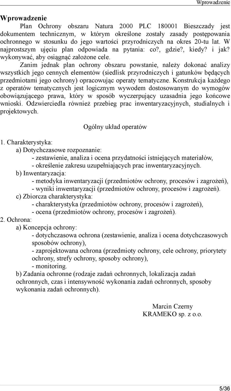 Zanim jednak plan ochrony obszaru powstanie, należy dokonać analizy wszystkich jego cennych elementów (siedlisk przyrodniczych i gatunków będących przedmiotami jego ochrony) opracowując operaty