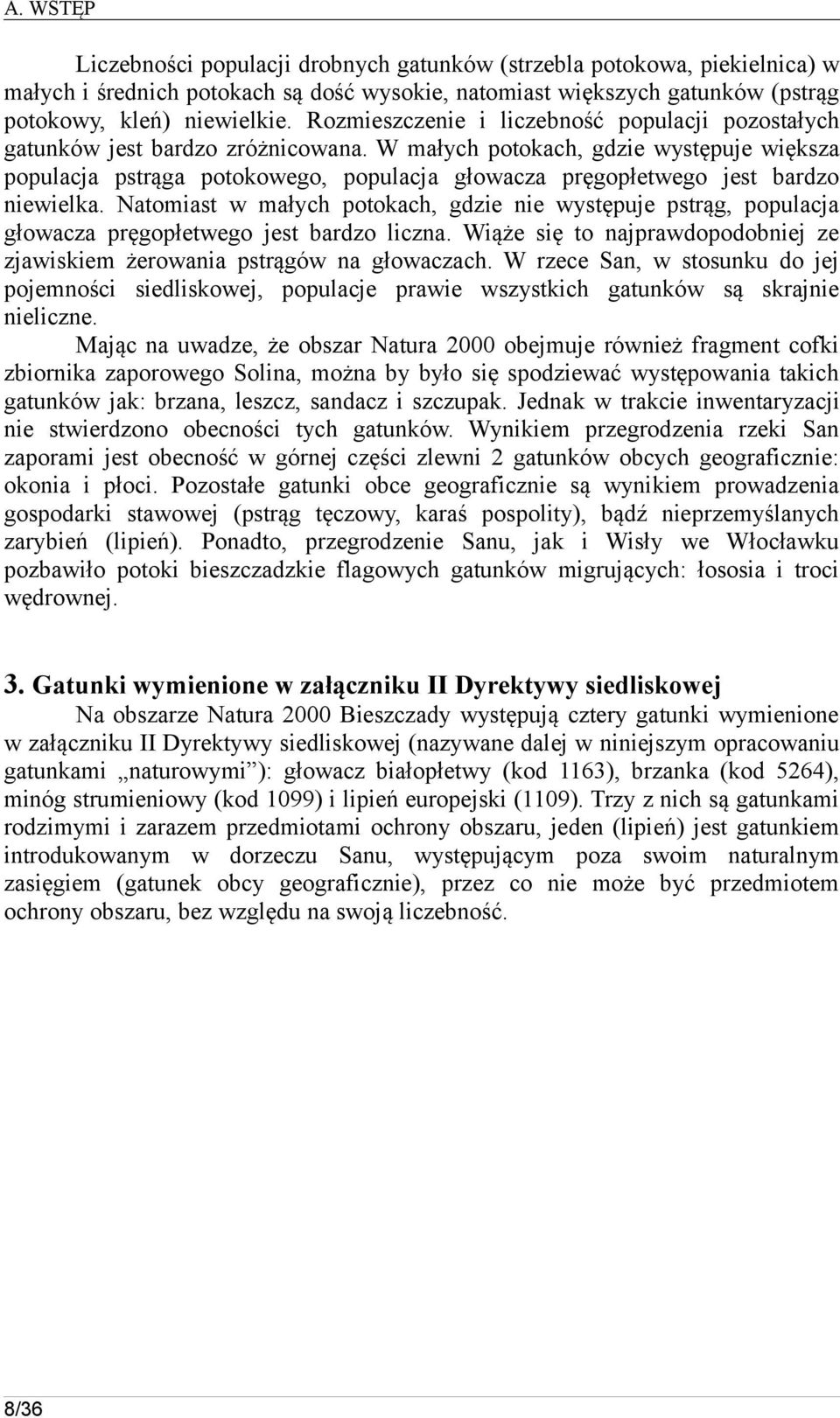 W małych potokach, gdzie występuje większa populacja pstrąga potokowego, populacja głowacza pręgopłetwego jest bardzo niewielka.