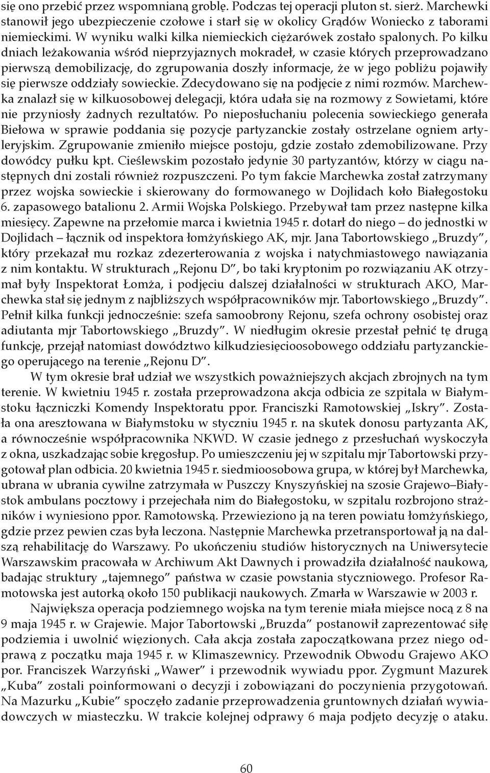 Po kilku dniach leżakowania wśród nieprzyjaznych mokradeł, w czasie których przeprowadzano pierwszą demobilizację, do zgrupowania doszły informacje, że w jego pobliżu pojawiły się pierwsze oddziały