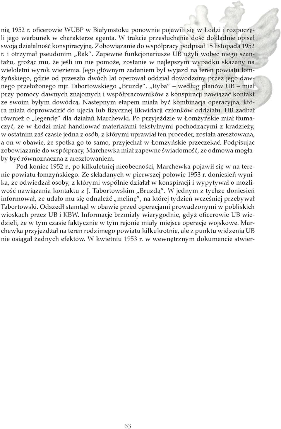 Zapewne funkcjonariusze UB użyli wobec niego szantażu, grożąc mu, że jeśli im nie pomoże, zostanie w najlepszym wypadku skazany na wieloletni wyrok więzienia.