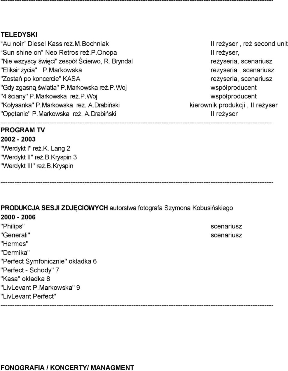 Drabiński kierownik produkcji, "Opętanie" P.Markowska reż. A.Drabiński PROGRAM TV 2002 2003 "Werdykt I" reż.k. Lang 2 "Werdykt II" reż.b.kryspin 3 "Werdykt III" reż.b.kryspin PRODUKCJA SESJI