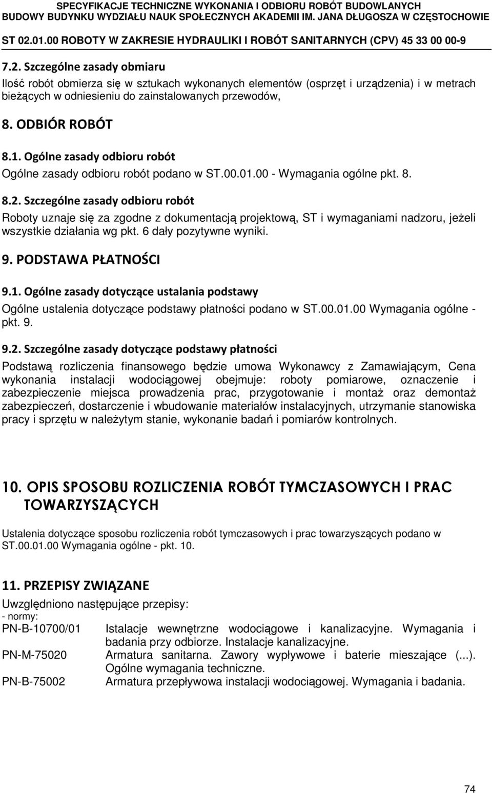 Szczególne zasady odbioru robót Roboty uznaje się za zgodne z dokumentacją projektową, ST i wymaganiami nadzoru, jeżeli wszystkie działania wg pkt. 6 dały pozytywne wyniki. 9. PODSTAWA PŁATNOŚCI 9.1.