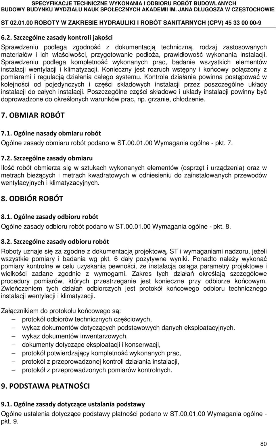 Konieczny jest rozruch wstępny i końcowy połączony z pomiarami i regulacją działania całego systemu.