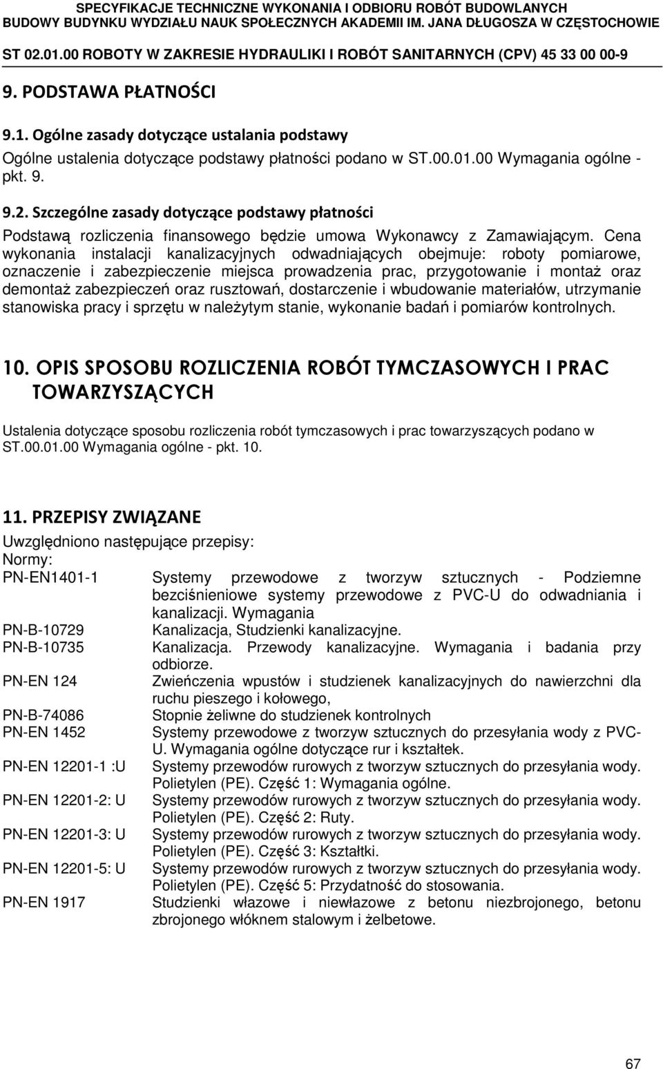 Cena wykonania instalacji kanalizacyjnych odwadniających obejmuje: roboty pomiarowe, oznaczenie i zabezpieczenie miejsca prowadzenia prac, przygotowanie i montaż oraz demontaż zabezpieczeń oraz