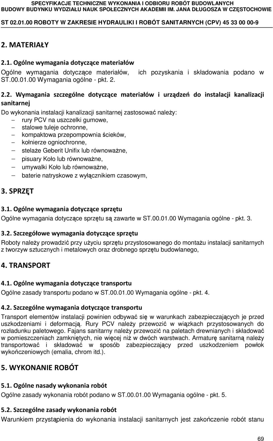 kompaktowa przepompownia ścieków, kołnierze ogniochronne, stelaże Geberit Unifix lub równoważne, pisuary Koło lub równoważne, umywalki Koło lub równoważne, baterie natryskowe z wyłącznikiem czasowym,