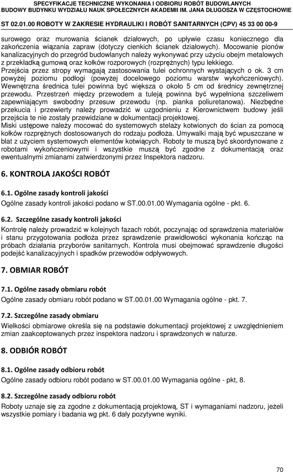 Przejścia przez stropy wymagają zastosowania tulei ochronnych wystających o ok. 3 cm powyżej poziomu podłogi (powyżej docelowego poziomu warstw wykończeniowych).