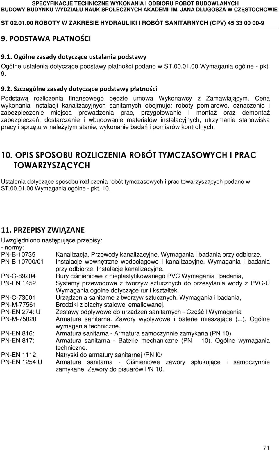 Cena wykonania instalacji kanalizacyjnych sanitarnych obejmuje: roboty pomiarowe, oznaczenie i zabezpieczenie miejsca prowadzenia prac, przygotowanie i montaż oraz demontaż zabezpieczeń, dostarczenie