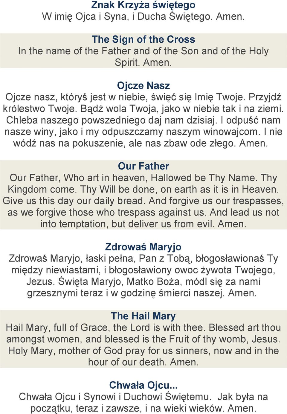 I nie wódź nas na pokuszenie, ale nas zbaw ode złego. Amen. Our Father Our Father, Who art in heaven, Hallowed be Thy Name. Thy Kingdom come. Thy Will be done, on earth as it is in Heaven.